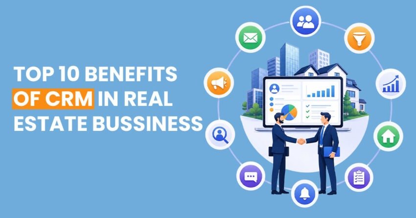 Top 10 Benefits of CRM in Real Estate Business