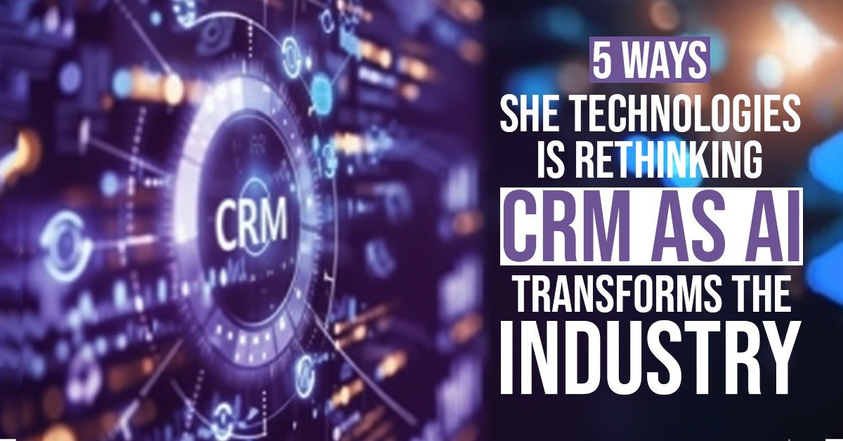 5 Ways SHE Technologies is Rethinking CRM as AI Transforms