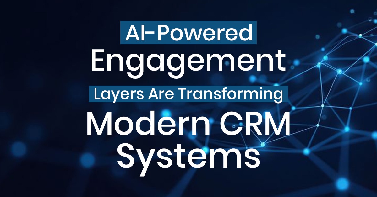 AI Powered Engagement Layers Are Transforming Modern CRM Systems