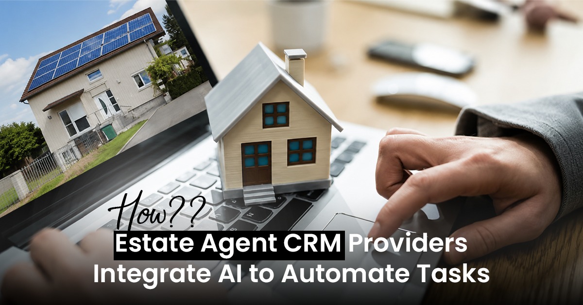 How Estate Agent CRM Providers Integrate AI to Automate Tasks