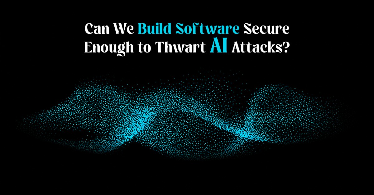 Can We Build Software Secure Enough to Thwart AI Attacks