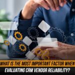 How to Evaluate CRM Vendor Reliability Before You Sign