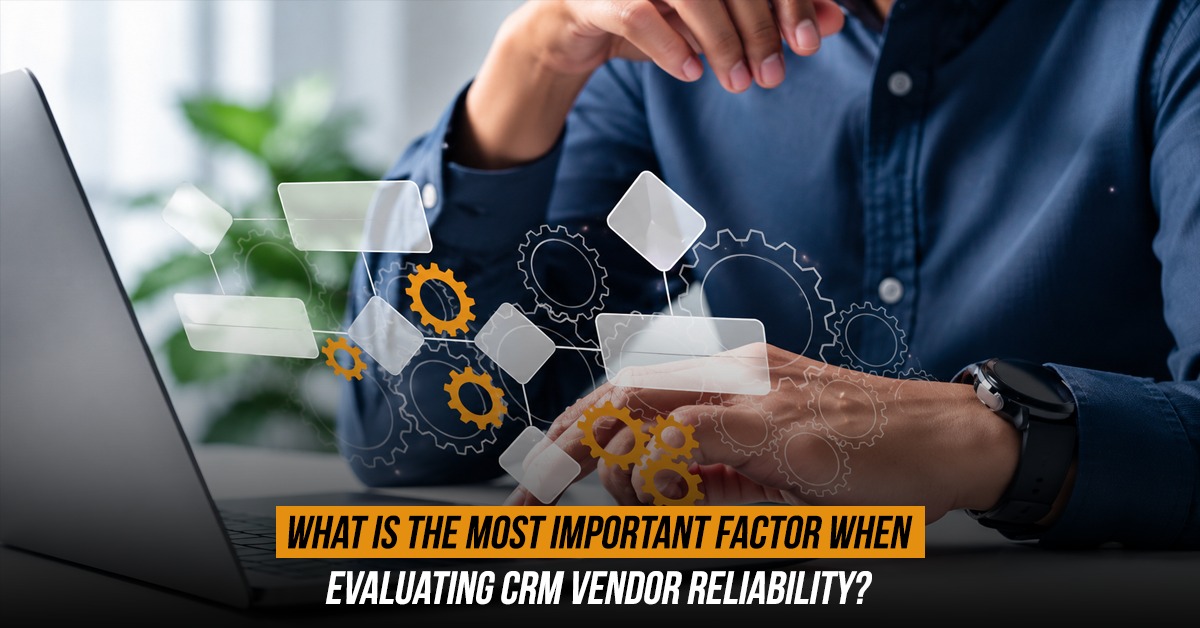 How to Evaluate CRM Vendor Reliability Before You Sign
