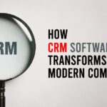 How CRM Software Transforms Modern Companies