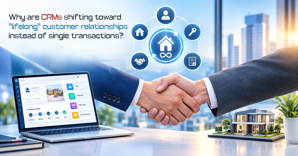 Why Real Estate CRMs Are Becoming Lifetime Relationship Engines
